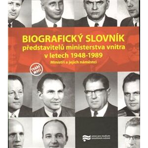 Biografický slovník představitelů ministerstva vnitra v letech 1948-1989.. Ministři a jejich náměstci - kol.