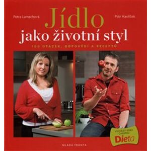 Jídlo jako životní styl. 100 otázek, odpovědí a receptů na téma hubnutí a dieta - Petr Havlíček, Petra Lamschová