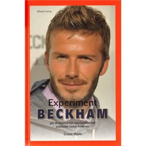 Experiment Beckham. Jak se nejslavnější sportovec světa pokoušel dobýt Ameriku - Grant Wahl