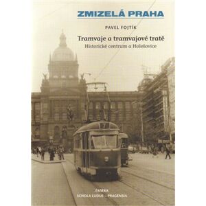 Zmizelá Praha-Tramvaje 1. tramvajové tratě. Zmizelá Praha / Historické centrum a Holešovice - Pavel Fojtík