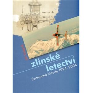 Zlínské letectví. Ilustrovaná historie 1924 - 2004 - Jiří Volejník