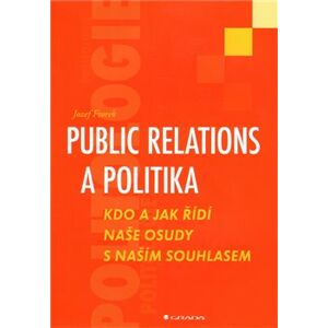 Public relations a politika. Kdo a jak řídí naše osudy s naším souhlasem - Jozef Ftorek