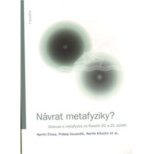 Návrat metafyziky?. Diskuse o metafyzice ve filosofii 20. a 21. století - Martin Nitsche, Martin Šimsa, Prokop Sousedík