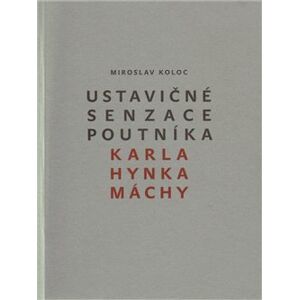 Ustavičné senzace poutníka Karla Hynka Máchy - Miroslav Koloc