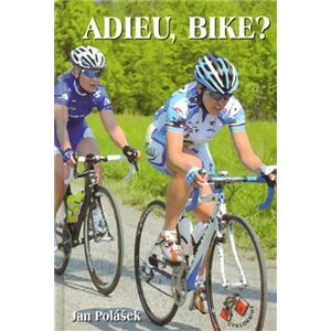 ADIEU, BIKE?. příběh z cyklistického prostředí - Jan Polášek