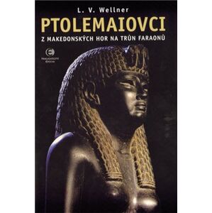 Ptolemaiovci. Z makedonských hor na trůn faraonů - Luděk Václav Wellner