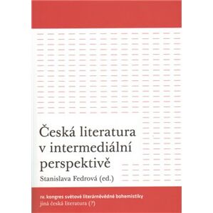 Česká literatura v intermediální perspektivě. IV. kongres světové literárněvědné bohemistiky: Jiná česká literatura (?)