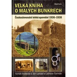 Velká kniha o malých bunkrech. Československé lehké opevnění 1936-1938 - Ladislav Čermák, Jan Lakosil, Tomáš Svoboda