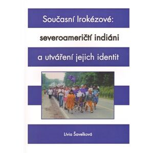Současní Irokézové: severoameričtí indiáni a utváření jejich identit - Lívia Šavelková