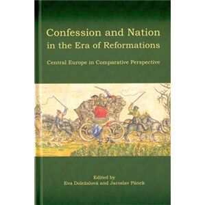 Confession and Nation in the Era of Reformations. Central Europe in Comparative Perspective - Jaroslav Pánek, Eva Doležalová
