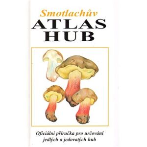 Smotlachův atlas hub. Oficiální příručka pro určování jedlých a jedovatých hub - Miroslav Smotlacha