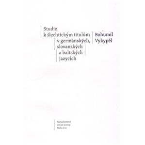 Studie k šlechtickým titulům v germánských, slovanských a baltských jazycích - Bohumil Vykypěl