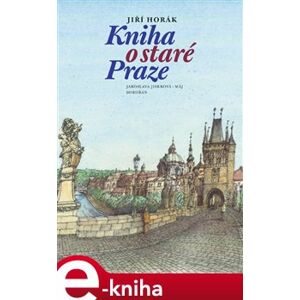 Kniha o staré Praze - Jiří Horák e-kniha