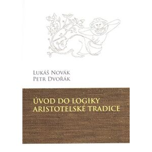 Úvod do logiky aristotelské tradice - Petr Dvořák, Lukáš Novák