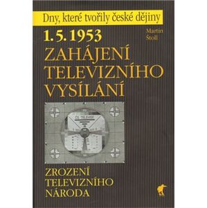 Zahájení televizního vysílání. 1. 5. 1953 - Zrození televizního národa - Martin Štoll