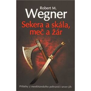 Sekera a skála, meč a žár. Příběhy z meekhánského pohraničí 1. - Robert M. Wegner