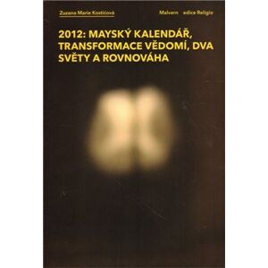 2012: Mayský kalendář, transformace vědomí, dva světy a rovnováha - Zuzana Marie Kostićová