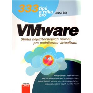 333 tipů a triků pro VMware. Sbírka nejužitečnějších návodů pro podnikovou virtualizaci - Michal Šika