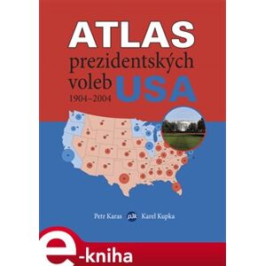 Atlas prezidentských voleb USA 1904-2004 - Petr Karas, Karel Kupka e-kniha