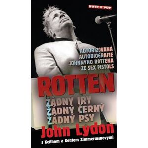 Rotten. Žádný Iry, žádný černý a žádný psy - John Lydon, Keith Zimmerman, Kent Zimmerman