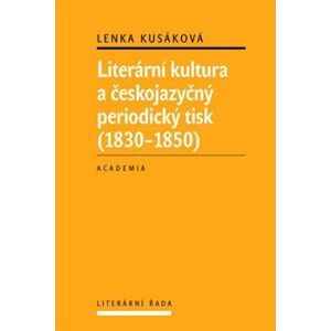 Literární kultura a českojazyčný periodický tisk (1830-1850) - Lenka Kusáková