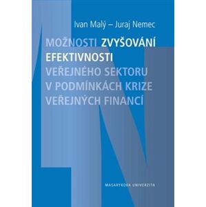 Možnosti zvyšování efektivnosti veřejného sektoru v podmínkách krize veřejných financí - Juraj Nemec, Ivan Malý