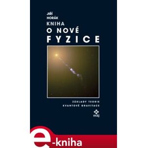 Kniha o nové fyzice. Základy teorie kvantové gravitace - Jiří Horák e-kniha