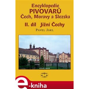 Encyklopedie pivovarů Čech, Moravy a Slezska, II. díl - Jižní Čechy - Pavel Jákl e-kniha