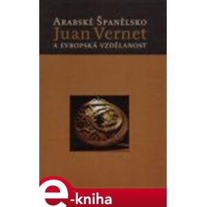 Arabské Španělsko a evropská vzdělanost. - Juan Vernet e-kniha