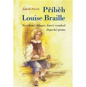 Příběh Louise Braille. Nevidomý chlapec, který vynalezl slepecké písmo - Jakob Streit