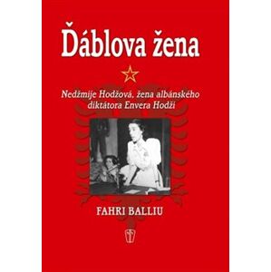 Ďáblova žena. Nedžmije Hodžová, žena albánského diktátora Envera Hodži - Fahri Balliu