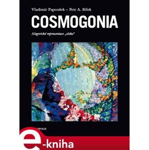 Cosmogonia. Alegorické reprezentace „všeho“ - Vladimír Papoušek, Petr A. Bílek e-kniha