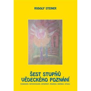 Šest stupňů vědeckého poznání - Rudolf Steiner