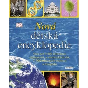 Nová dětská encyklopedie. Více než 9 000 zajímavostí, a statistických dat, 2 500 barevných ilustrací a fotografií