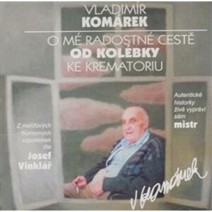 O mé radostné cestě od kolébky ke krematoriu, CD - Vladimír Komárek