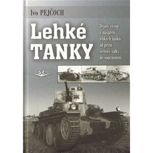 Lehké tanky. Dějiny vývoje a nasazení lehkých tanků od první světové války do současnosti - Ivo Pejčoch