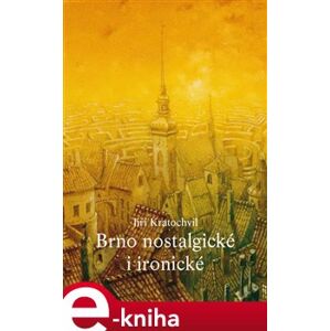 Brno nostalgické i ironické - Jiří Kratochvil e-kniha