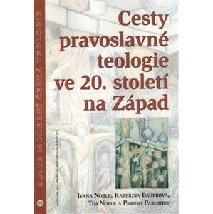 Cesty pravoslavné teologie ve 20. století na Západ - Tim Noble, Parush Parushev, Kateřina Bauerová, Ivana Noble