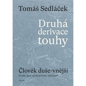 Druhá derivace touhy I. Člověk duše-vnější - Úvahy nad (ne)končícími otázkami - Tomáš Sedláček