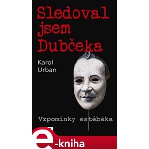 Sledoval jsem Dubčeka. Vzpomínky estébáka - Karol Urban e-kniha
