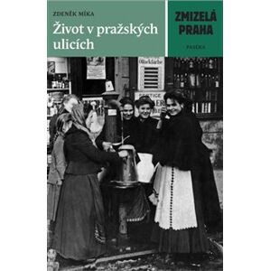 Zmizelá Praha-Život v pražských ulicích - Zdeněk Míka
