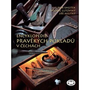 Encyklopedie pravěkých pokladů v Čechách - Lubor Smejtek, Michal Lutovský, Jiří Militký