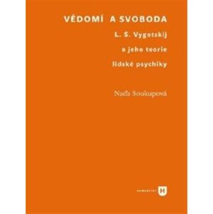 Vědomí a svoboda. L. S. Vygotskij a jeho teorie lidské psychiky - Naďa Soukupová