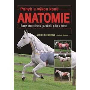 Pohyb a výkon koně - Anatomie. Rady pro trénink, ježdění i péči o koně - Gillian Higginsová, Stephanie Martinová