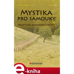 Mystika pro samouky. Praktická duchovní cvičení - Milan Michael Horák e-kniha