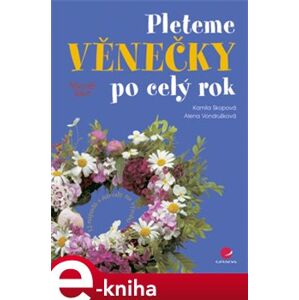 Pleteme věnečky po celý rok - Kamila Skopová, Alena Vondrušková e-kniha