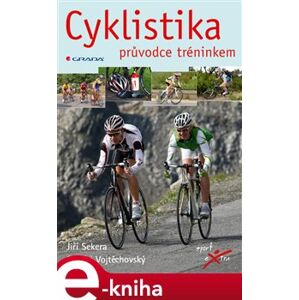 Cyklistika. průvodce tréninkem - Ondřej Vojtěchovský, Jiří Sekera e-kniha