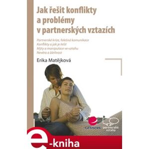 Jak řešit konflikty a problémy v partnerských vztazích - Erika Matějková e-kniha
