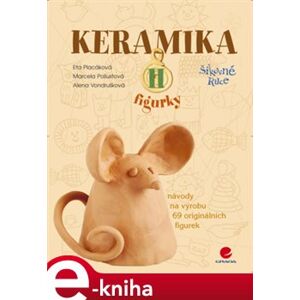 Keramika II. figurky - Eta Placáková, Marcela Pošustová, Alena Vondrušková e-kniha