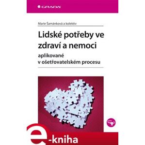 Lidské potřeby ve zdraví a nemoci. aplikované v ošetřovatelském procesu - Marie Šamánková e-kniha